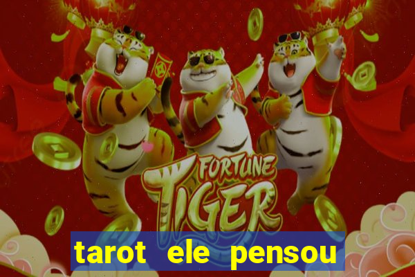 tarot ele pensou em mim hoje